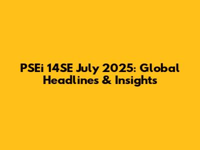 PSEi 14SE July 2025: Global Headlines & Insights