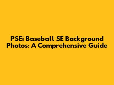 PSEi Baseball SE Background Photos: A Comprehensive Guide