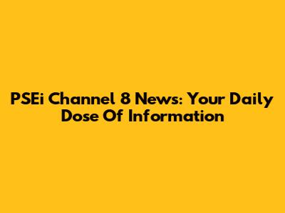 PSEi Channel 8 News: Your Daily Dose Of Information