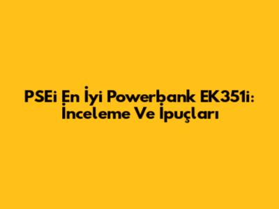 PSEi En İyi Powerbank EK351i: İnceleme Ve İpuçları