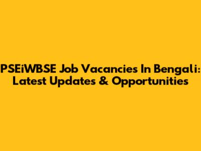 PSEiWBSE Job Vacancies In Bengali: Latest Updates & Opportunities