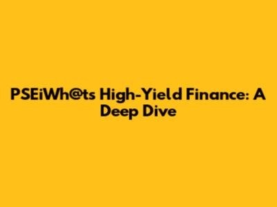 PSEiWh@t's High-Yield Finance: A Deep Dive