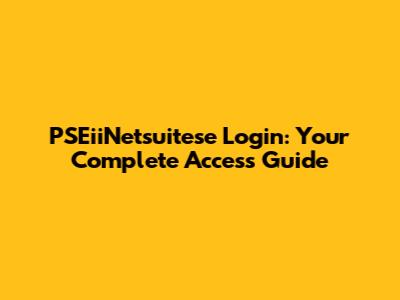 PSEiiNetsuitese Login: Your Complete Access Guide
