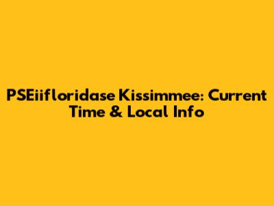 PSEiifloridase Kissimmee: Current Time & Local Info