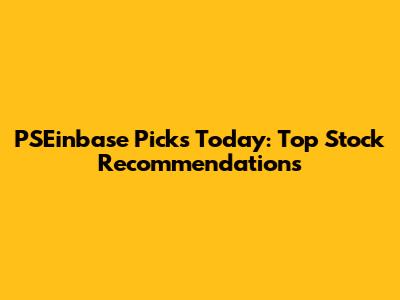 PSEinbase Picks Today: Top Stock Recommendations