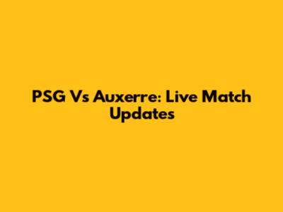 PSG Vs Auxerre: Live Match Updates