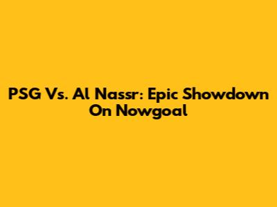 PSG Vs. Al Nassr: Epic Showdown On Nowgoal