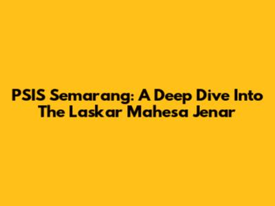 PSIS Semarang: A Deep Dive Into The Laskar Mahesa Jenar