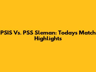 PSIS Vs. PSS Sleman: Today's Match Highlights