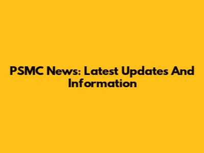 PSMC News: Latest Updates And Information
