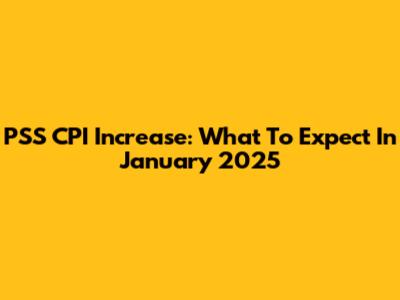 PSS CPI Increase: What To Expect In January 2025