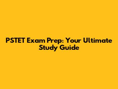 PSTET Exam Prep: Your Ultimate Study Guide