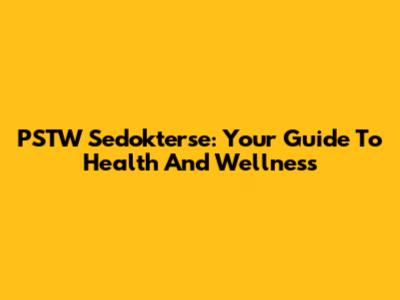 PSTW Sedokterse: Your Guide To Health And Wellness