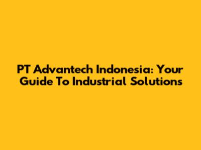 PT Advantech Indonesia: Your Guide To Industrial Solutions