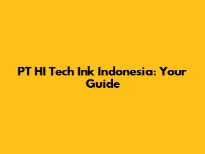 PT HI Tech Ink Indonesia: Your Guide