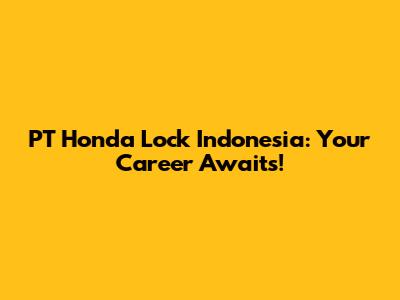 PT Honda Lock Indonesia: Your Career Awaits!