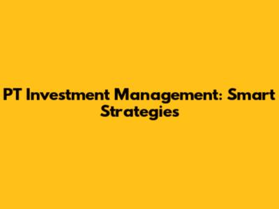 PT Investment Management: Smart Strategies