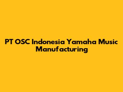 PT OSC Indonesia Yamaha Music Manufacturing
