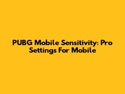PUBG Mobile Sensitivity: Pro Settings For Mobile