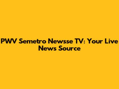 PWV Semetro Newsse TV: Your Live News Source