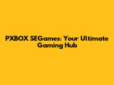 PXBOX SEGames: Your Ultimate Gaming Hub
