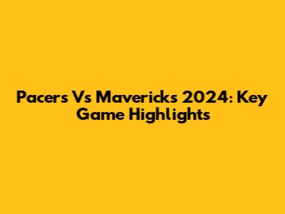Pacers Vs Mavericks 2024: Key Game Highlights