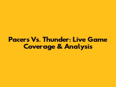 Pacers Vs. Thunder: Live Game Coverage & Analysis