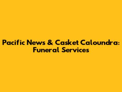 Pacific News & Casket Caloundra: Funeral Services