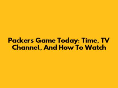 Packers Game Today: Time, TV Channel, And How To Watch