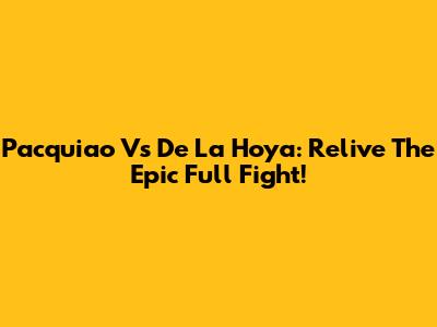 Pacquiao Vs De La Hoya: Relive The Epic Full Fight!