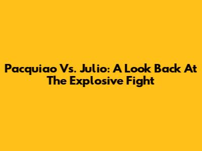 Pacquiao Vs. Julio: A Look Back At The Explosive Fight