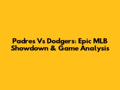 Padres Vs Dodgers: Epic MLB Showdown & Game Analysis