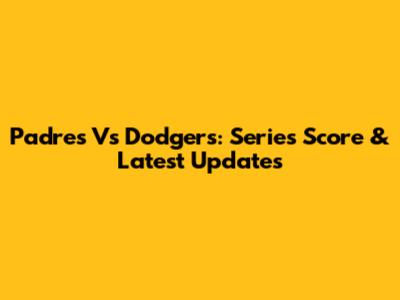 Padres Vs Dodgers: Series Score & Latest Updates