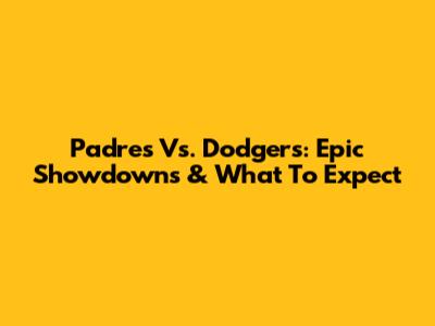 Padres Vs. Dodgers: Epic Showdowns & What To Expect