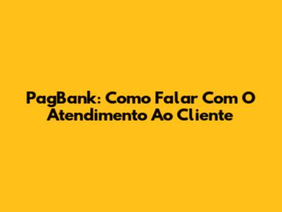 PagBank: Como Falar Com O Atendimento Ao Cliente