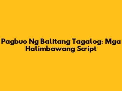Pagbuo Ng Balitang Tagalog: Mga Halimbawang Script