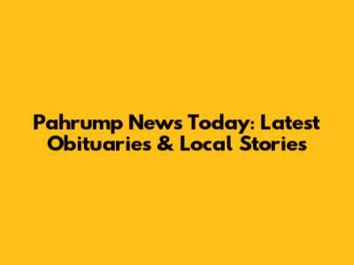 Pahrump News Today: Latest Obituaries & Local Stories