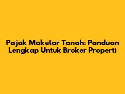 Pajak Makelar Tanah: Panduan Lengkap Untuk Broker Properti