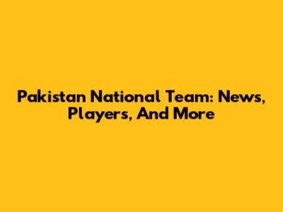 Pakistan National Team: News, Players, And More