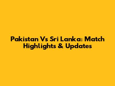 Pakistan Vs Sri Lanka: Match Highlights & Updates