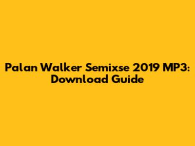Palan Walker Semixse 2019 MP3: Download Guide