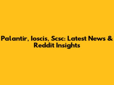 Palantir, Ioscis, Scsc: Latest News & Reddit Insights