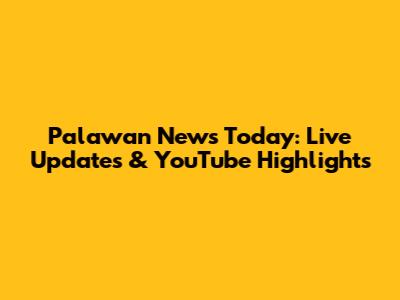 Palawan News Today: Live Updates & YouTube Highlights