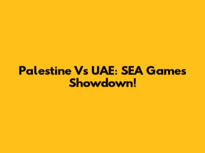 Palestine Vs UAE: SEA Games Showdown!