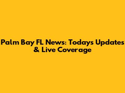 Palm Bay FL News: Today's Updates & Live Coverage