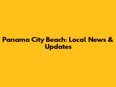 Panama City Beach: Local News & Updates