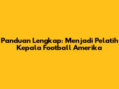 Panduan Lengkap: Menjadi Pelatih Kepala Football Amerika