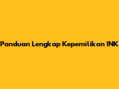 Panduan Lengkap Kepemilikan INK
