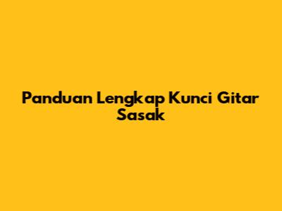 Panduan Lengkap Kunci Gitar Sasak