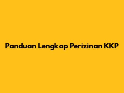 Panduan Lengkap Perizinan KKP